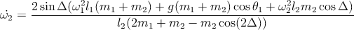                2                                    2
ω˙ =  2sin-Δ(ω-1l1(m1--+-m2-) +-g(m1-+-m2-)cosθ1-+-ω2l2m2-cos-Δ-)
  2                  l2(2m1 +  m2 - m2 cos(2Δ ))
