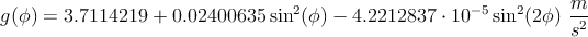                                                                  m
g (ϕ ) = 3.7114219  + 0.02400635 sin2(ϕ) - 4.2212837  ⋅ 10-5 sin2(2ϕ )-2
                                                                 s
